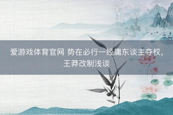 爱游戏体育官网 势在必行一经庸东谈主夺权,王莽改制浅谈