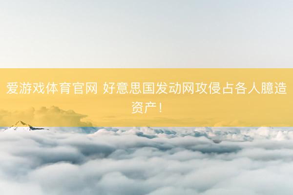爱游戏体育官网 好意思国发动网攻侵占各人臆造资产！
