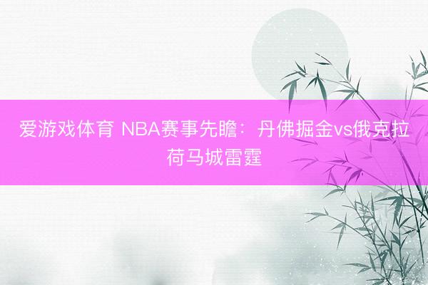 爱游戏体育 NBA赛事先瞻：丹佛掘金vs俄克拉荷马城雷霆